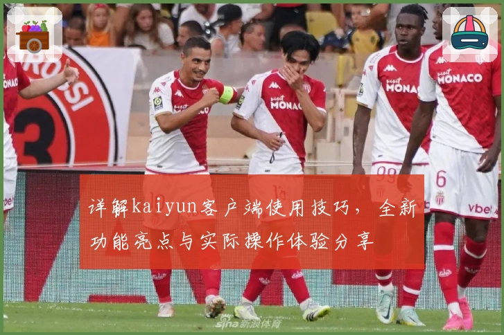 详解kaiyun客户端使用技巧，全新功能亮点与实际操作体验分享