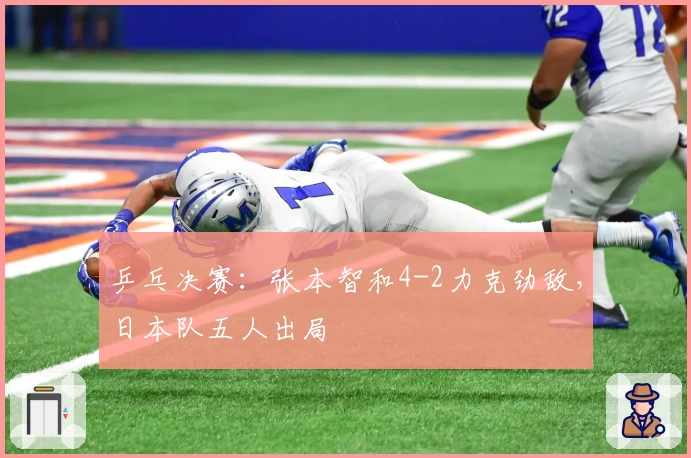 乒乓决赛：张本智和4-2力克劲敌，日本队五人出局