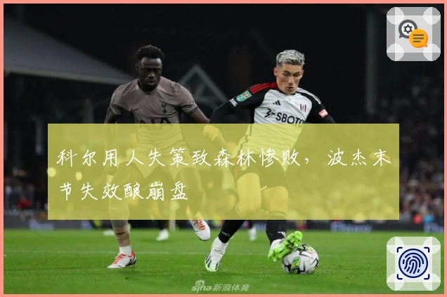 科尔用人失策致森林惨败，波杰末节失效酿崩盘